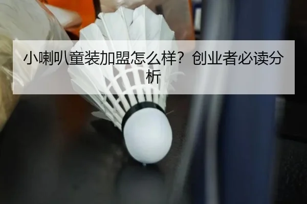 小喇叭童装加盟怎么样?创业者必读分析